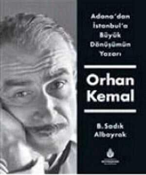 Adana'dan İstanbul'a Büyük Dönüşümün Yazarı Orhan Kemal Ciltli - B. Sadık Albayrak - 1