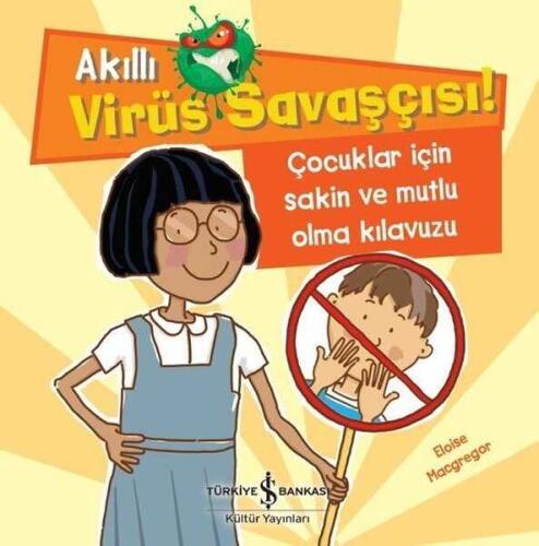 Akıllı Virüs Savaşçısı ! - Çocuklar İçin Sakin ve Mutlu Olma Kılavuzu - Eloise Macgregor - İş Bankası Kültür Yayınları - 1