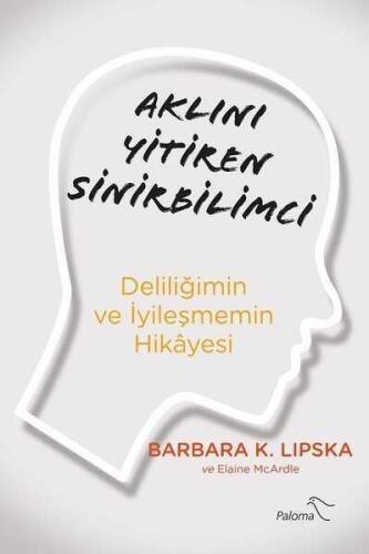 Aklını Yitiren Sinirbilimci - Deliliğimin ve İyileşmemin Hikayesi - Barbara Lipska - Paloma Yayınevi - 1