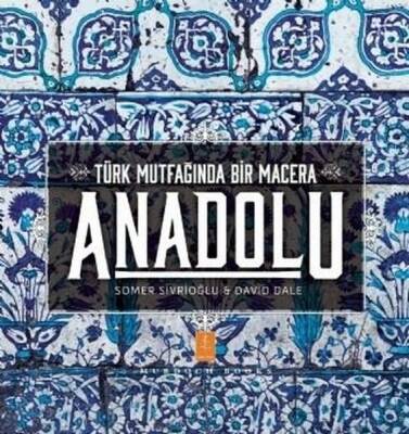 Anadolu - Türk Mutfağında Bir Macera / Anatolia ''Adventures In Turkish Cooking'' - David Dale, Somer Sivrioğlu - Nobel Yaşam - 1