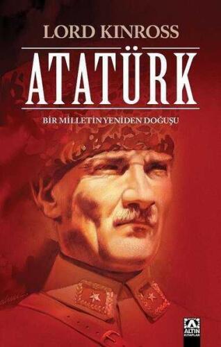 Atatürk - Bir Milletin Yeniden Doğuşu - Lord Kinross - Altın Kitaplar - 1