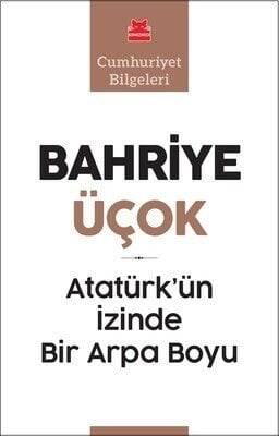 Atatürk’ün İzinde Bir Arpa Boyu - Bahriye Üçok - 1