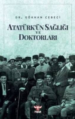 Atatürk’ün Sağlığı ve Doktorları - Gökhan Cebeci - 1