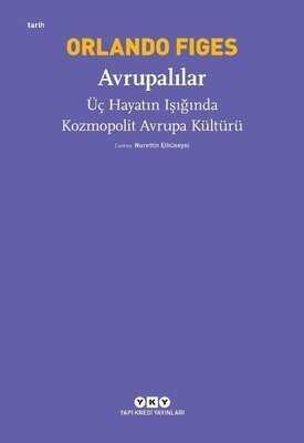 Avrupalılar - Üç Hayatın Işığında Kozmopolit Avrupa Kültürü - Orlando Figes - 1