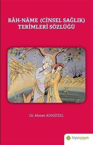 Bah-Name (Cinsel Sağlık) Terimleri Sözlüğü - Ahmet Adıgüzel - 1