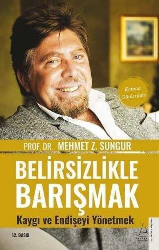 Belirsizlikle Barışmak Kaygı ve Endişeyi Yönetmek - Mehmet Z. Sungur - 1