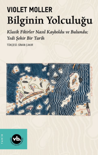 Bilginin Yolculuğu - Klasik Fikirler Nasıl Kayboldu ve Bulundu: Yedi Şehir Bir Tarih/Violet Moller - 1