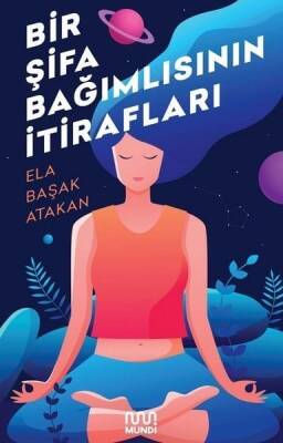 Bir Şifa Bağımlısının İtirafları - Ela Başak Atakan - Mundi - 1