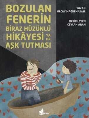 Bozulan Fenerin Biraz Hüzünlü Hikayesi ya da Aşk Tutması - Olcay Mağden Ünal - 1