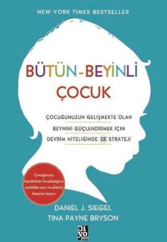 Bütün-Beyinli Çocuk: Çocuğunuzun Gelişmekte Olan Beynini Güçlendirmek İçin Devrim Niteliğinde 12 Strateji - Daniel J. Siegel, Tina Payne Bryson - Diyojen Yayıncılık - 1