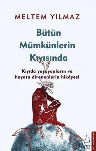 Bütün Mümkünlerin Kıyısında Kıyıda: Yaşayanların ve Hayata Direnenlerin Hikayesi - Meltem Yılmaz - Destek Yayınları - 1