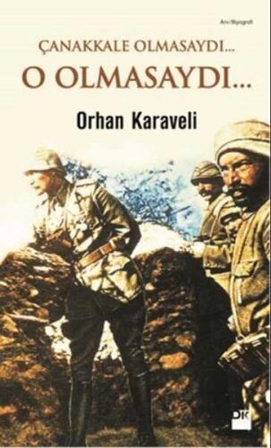 Çanakkale Olmasaydı... O Olmasaydı... - Orhan Karaveli - 1