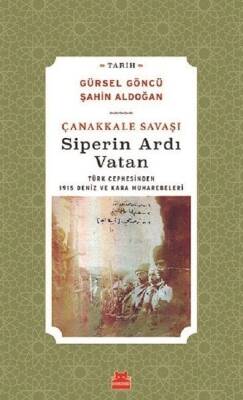 Çanakkale Savaşı Siperin Ardı Vatan: Türk Cephesinden 1915 Deniz ve Kara Muharebeleri - Gürsel Göncü, Şahin Aldoğan - Kırmızı Kedi Yayınevi - 1