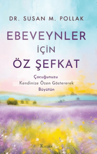 Ebeveynler İçin Öz Şefkat: Çocuğunuzu Kendinize Özen Göstererek Büyütün/Susan M. Pollak - 1