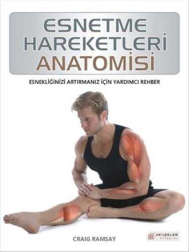 Esnetme Hareketleri Anatomisi: Esnekliğinizi Arttırmanız İçin Yardımcı Rehber - Craig Ramsay - Akıl Çelen Kitaplar - 1