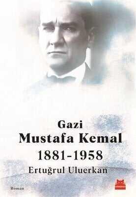 Gazi Mustafa Kemal 1881-1958 - Ertuğrul Uluerkan - 1