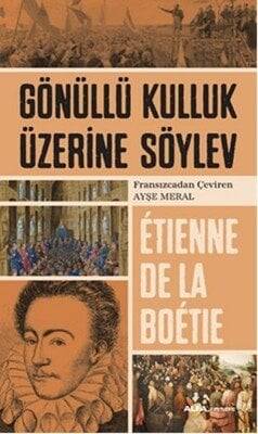 Gönüllü Kulluk Üzerine Söylev - Etienne de la Boetie - 1