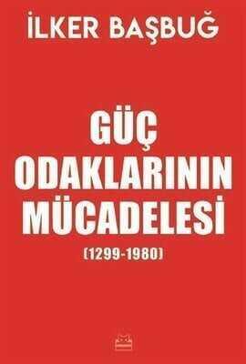 Güç Odaklarının Mücadelesi (1299-1980) - İlker Başbuğ - 1