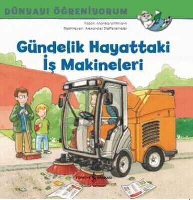 Gündelik Hayattaki İş Makineleri - Dünyayı Öğreniyorum - Monika Wittmann - 1