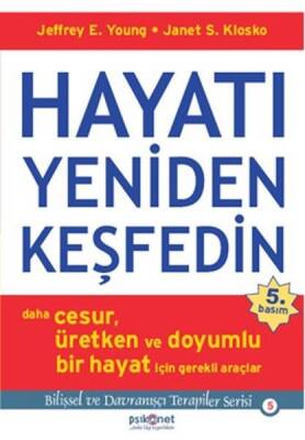 Hayatı Yeniden Keşfedin: Daha Cesur Üretken ve Doyumlu Bir Hayat İçin Gerekli Araçlar - Jeffrey E. Young, Janet S. Klosko - Psikonet Yayınları - 1