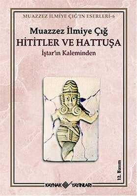 Hititler ve Hattuşa İştar’ın Kaleminden - Muazzez İlmiye Çığ - 1