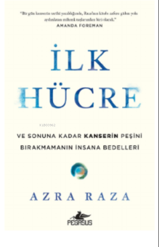 İlk Hücre: ve Sonuna Kadar Kanserin Peşini Bırakmamanın İnsana Bedelleri - Azra Raza - 1