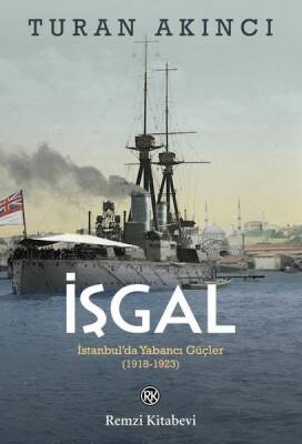 İşgal: İstanbul’da Yabancı Güçler (1918 – 1923) - Turan Akıncı - Remzi Kitabevi - 1