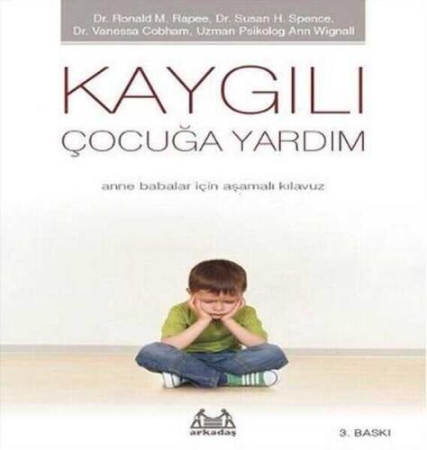 Kaygılı Çocuğa Yardım - Anne Babalar için Aşamalı Kılavuz - Ronald M. Rapee, Susan H. Spence, Vanessa Cobham, Ann Wignall - Arkadaş Yayınları - 1