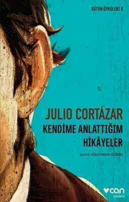 Kendime Anlattığım Hikayeler - Julio Cortazar - 1