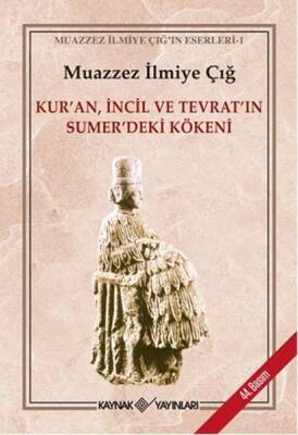 Kur’an İncil ve Tevrat’ın Sumer’deki Kökeni - Muazzez İlmiye Çığ - Kaynak Yayınları - 1