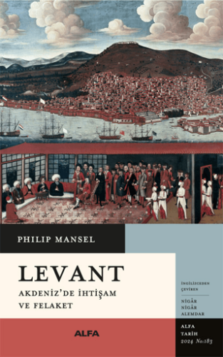 Levant - Akdeniz'de İhtişam ve Felaket/Philip Mansel - 1