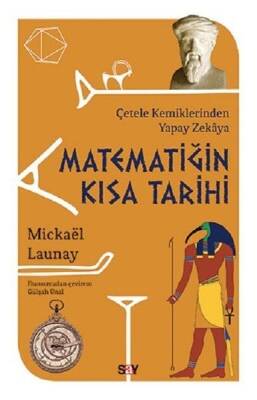 Matematiğin Kısa Tarihi: Çetele Kemiklerinden Yapay Zekaya - Mickael Launay - Say Yayınları - 1