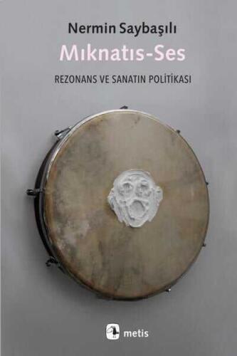 Mıknatıs-Ses: Rezonans ve Sanatın Politikası - Nermin Saybaşılı - Metis Yayınları - 1