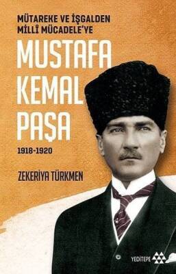 Mütareke ve İşgalden Milli Mücadele’ye Mustafa Kemal Paşa 1918-1920 - Zekeriya Türkmen - 1