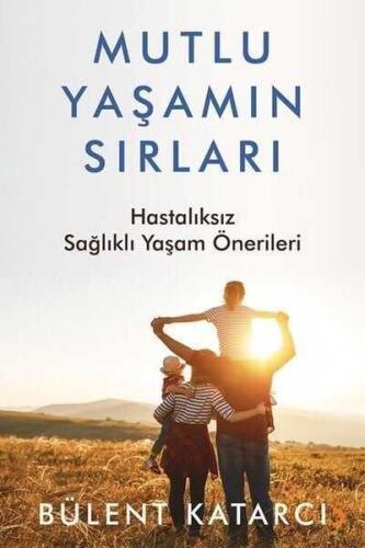 Mutlu Yaşamın Sırları - Hastalıksız Sağlıklı Yaşam Önerileri - Bülent Katarcı - 1