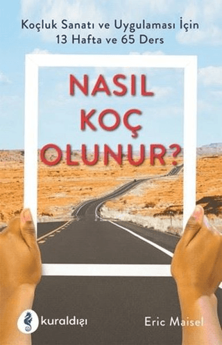 Nasıl Koç Olunur? - Koçluk Sanatı ve Uygulaması İçin 13 Hafta ve 65 Ders/Eric Maisel - 1