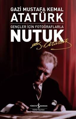 Nutuk – Gençler İçin Fotoğraflarla - Mustafa Kemal Atatürk - İş Bankası Kültür Yayınları - 1