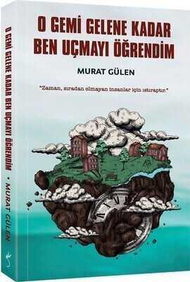 O Gemi Gelene Kadar Ben Uçmayı Öğrendim - Murat Gülen - 1