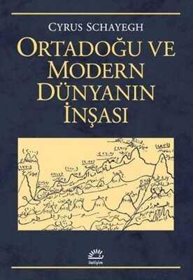 Ortadoğu ve Modern Dünyanın İnşası - Cyrus Schayegh - 1