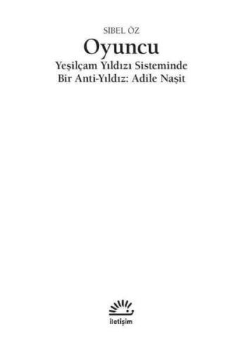 Oyuncu - Yeşilçam Yıldız Sisteminde Bir Anti-Yıldız: Adile Naşit - Sibel Öz - İletişim Yayınevi - 3