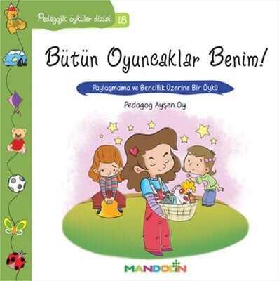 Pedagojik Öyküler: 18 - Bütün Oyuncaklar Benim - Ayşen Oy - 1