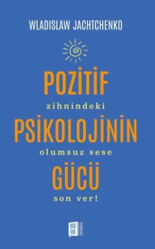 Pozitif Psikolojinin Gücü : Zihnindeki Olumsuz Sese Son Ver - 1