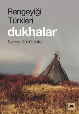 Rengeyiği Türkleri: Dukhalar - Selcen Küçüküstel - Kolektif Kitap - 1