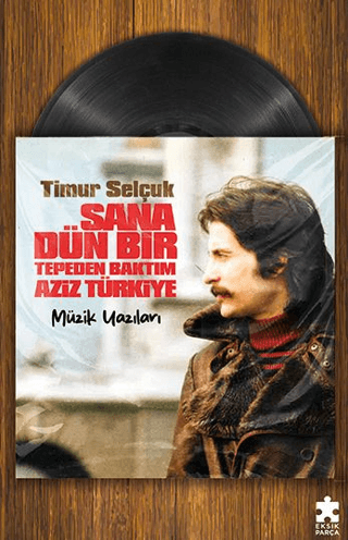 Sana Dün Bir Tepeden Baktım Aziz Türkiye - Müzik Yazıları/Timur Selçuk - 1