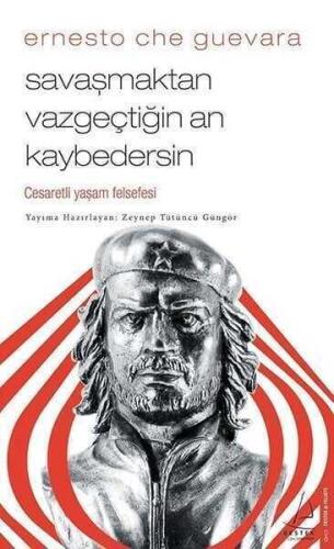 Savaşmaktan Vazgeçtiğin An Kaybedersin – Cesaretli Yaşam Felsefesi - Ernesto Che Guevara - Destek Yayınları - 1