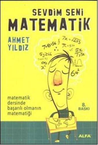 Sevdim Seni Matematik: Matematik Dersinde Başarılı Olmanın Matematiği - Ahmet Yıldız - Alfa Yayınları - 1