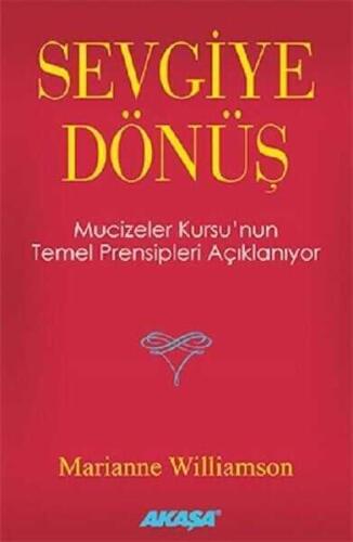 Sevgiye Dönüş: Mucizeler Kursu’nun Temel Prensipleri Açıklanıyor - Marianne Williamson - Akaşa Yayınları - 1