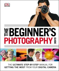 The Beginner's Photography Guide The Ultimate Step By Step Manual For Getting the Most From Your Digital Camera - Kolektif - Dorling Kindersley Publishers LTD - 1