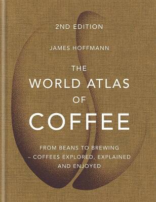 The World Atlas of Coffee: From Beans to Brewing - James Hoffmann - Mitchell Beazley - 1