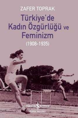 Türkiye’de Kadın Özgürlüğü ve Feminizm (1908-1935) - Zafer Toprak - 1